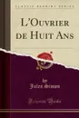 L.Ouvrier de Huit Ans (Classic Reprint) - Jules Simon