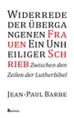 Ein Unheiliger Schrieb. Widerrede der ubergangenen Frauen: Zwischen den Zeilen der Luther-Bibel - Jean-Paul Barbe