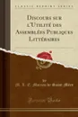 Discours sur l.Utilite des Assemblees Publiques Litteraires (Classic Reprint) - M. L. E. Moreau de Saint-Méry