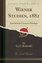 Wiener Studien, 1882. Zeitschrift fur Classische Philologie (Classic Reprint) - Karl Schenkl