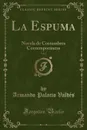 La Espuma, Vol. 1. Novela de Costumbres Contemporaneas (Classic Reprint) - Armando Palacio Valdés