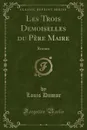 Les Trois Demoiselles du Pere Maire. Roman (Classic Reprint) - Louis Dumur