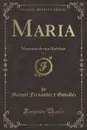 Maria, Vol. 1. Memorias de una Huerfana (Classic Reprint) - Manuel Fernández y González