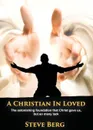 A Christian In Loved. The astonishing foundation that Christ gave us, but so many lack - Steve Berg