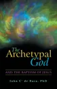 The Archetypal God. And the Baptism of Jesus - PhD John C' de Baca