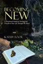 Becoming New. A Devotional Guide for Letting God Transform Your Life Through His Word - Kathy Foor