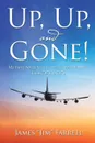 Up, Up, and Gone.. My Forty-Seven Years in the Airline Industry-From 707S to 787S - James 