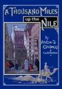 A Thousand Miles up the Nile. Fully Illustrated Second Edition - Amelia B Edwards