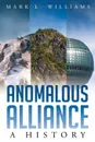 Anomalous Alliance. A History - Mark L. Williams