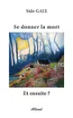 Se donner la mort et ensuite . - Sido GALL