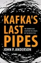 Kafka.s Last Pipes. The Burrow and Josephine the Singer, or the Mouse Folk - John P. Anderson