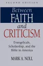 Between Faith and Criticism. Evangelicals, Scholarship, and the Bible in America - Mark A. Noll