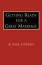 Getting Ready for a Great Marriage - R. Paul Stevens