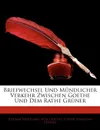 Briefwechsel Und M Ndlicher Verkehr Zwischen Goethe Und Dem Rathe Gr Ner. - Johann Wolfgang von Goethe, Joseph Sebastian Grner, Johann Wolfgang von Goethe