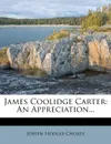 James Coolidge Carter. An Appreciation... - Joseph Hodges Choate