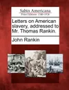 Letters on American slavery, addressed to Mr. Thomas Rankin. - John Rankin