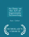 An Essay on the Art of Ingeniously Tormenting - Scholar.s Choice Edition - Jane Collier