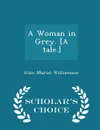 A Woman in Grey. .A tale.. - Scholar.s Choice Edition - Alice Muriel Williamson