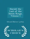 Harold the Last of the Saxon Kings, Volume I - Scholar.s Choice Edition - Edward Bulwer Lytton