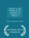 Calavar or The Knight of the Conquest. A Romance of Mexico - Scholar.s Choice Edition - Robert Montgomery Bird
