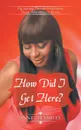 How Did I Get Here.. My Journey Through Prostitution, Drugs, Relationships, . Love - Annette Smiley