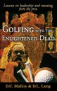 Golfing with the Enlightened Dead - Lessons on leadership and meaning from the pros - David Cruise Malloy, Donald Lyle Lang