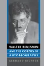 Walter Benjamin and the Corpus of Autobiography - GERHARD RICHTER