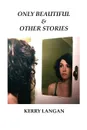 Only Beautiful . Other Stories - Kerry Langan