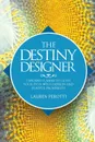 The Destiny Designer. 7 Sacred Flames to Light Your Path with Passion and Playful Prosperity - Lauren Perotti