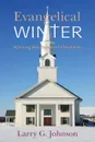 Evangelical Winter - Restoring New Testament Christianity - Larry G Johnson