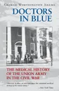 Doctors in Blue. The Medical History of the Union Army in the Civil War (Revised) - George Worthington Adams