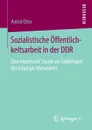 Sozialistische Offentlichkeitsarbeit in der DDR. Eine empirische Studie am Fallbeispiel des Leipziger Messeamts - Astrid Otto