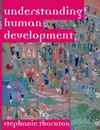 Understanding Human Development. Biological, Social and Psychological Processes from Conception to Adult Life - Stephanie Thornton