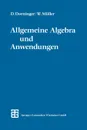 Allgemeine Algebra und Anwendungen - Dr. phil. Dietmar W. Dorninger, Dr. phil. Winfried B. Müller