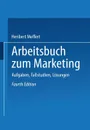 Arbeitsbuch zum Marketing. Aufgaben, Fallstudien, Losungen - Meffert Heribert