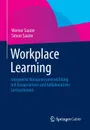 Workplace Learning. Integrierte Kompetenzentwicklung mit kooperativen und kollaborativen Lernsystemen - Werner Sauter, Simon Sauter