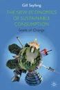 The New Economics of Sustainable Consumption. Seeds of Change - Gill Seyfang