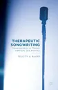 Therapeutic Songwriting. Developments in Theory, Methods, and Practice - Felicity A. Baker