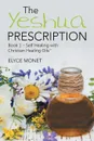 The Yeshua Prescription. Book 1-Self Healing with Christian Healing Oils. - Elyce Monet