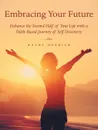 Embracing Your Future. Enhance the Second Half of Your Life with a Faith-Based Journey of Self-Discovery - Kathy Herrick