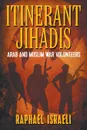 Itinerant Jihadis. Arab and Muslim War Volunteers - Raphael Israeli