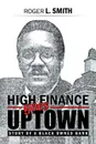 High Finance Goes Uptown. Story of a Black Owned Bank - Roger L. Smith