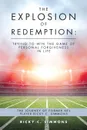 The Explosion of Redemption. Trying to Win the Game of Personal Forgiveness in Life: The Journey of Former NFL Player Ricky C. Simmons - Ricky C. Simmons