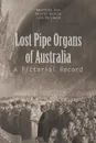 Lost Pipe Organs of Australia. A Pictorial Record - G. Cox, K. Hastie, J. Maidment