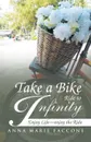 Take a Bike Ride to Infinity. Enjoy Life, Enjoy the Ride - Anna Marie Faccone