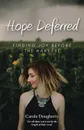 Hope Deferred. Finding Joy before the Harvest - Carole Dougherty