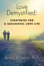 Love Demystified. Strategies for a Successful Love Life - Beverly B. Palmer PhD