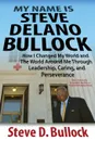 My Name is Steve Delano Bullock. How I Changed My World and The World Around Me Through Leadership, Caring, and Perseverance - Steve D. Bullock