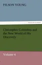 Christopher Columbus and the New World of His Discovery - Volume 4 - Filson Young