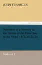 Narrative of a Journey to the Shores of the Polar Sea, in the Years 1819-20-21-22, Volume 1 - John Franklin